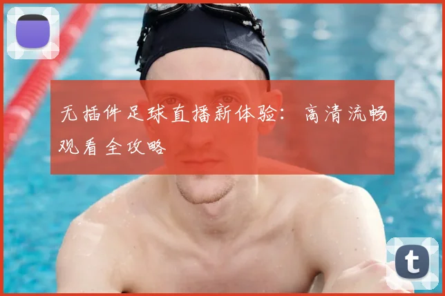 无插件足球直播新体验：高清流畅观看全攻略